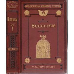 Buddhism; being a sketch of the life and teachings of Gautama, the Buddha. Published under the direction of the Committee of General Literature and Education appointed by the Society for Promoting Christian Knowledge by T.W. Rhys Davids