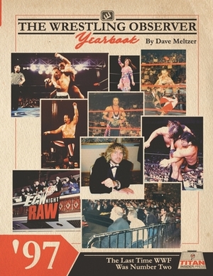 The Wrestling Observer Yearbook '97: The Last Time WWF Was Number Two by Dave Meltzer
