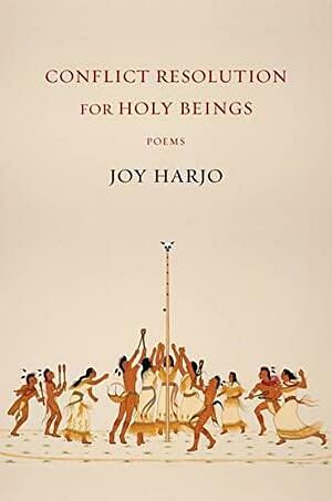 Conflict Resolution for Holy Beings: Poems by Joy Harjo
