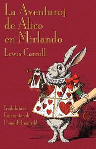 La Aventuroj de Alico en Mirlando: Alice's Adventures in Wonderland in Esperanto by Lewis Carroll