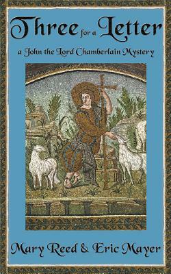 Three for a Letter: A John, the Lord Chamberlain Mystery by Eric Mayer, Mary Reed