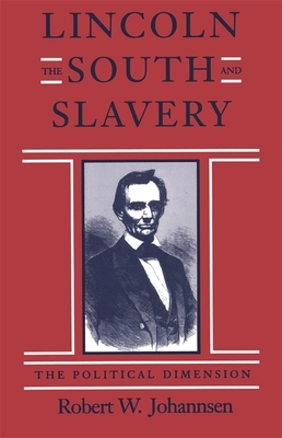 Lincoln, the South, and Slavery: The Political Dimension by Robert W. Johannsen