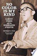 No Color Is My Kind: Eldrewey Stearns and the Desegregation of Houston by Thomas R. Cole