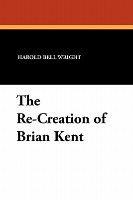 The Re-Creation of Brian Kent by Harold Bell Wright