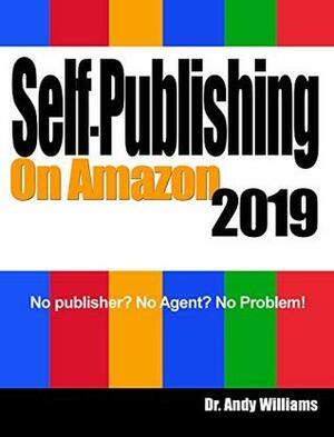 Self-Publishing on Amazon 2019: No publisher? No Agent? No Problem! by Andy Williams