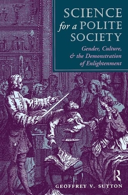 Science for a Polite Society: Gender, Culture, and the Demonstration of Enlightenment by Geoffrey V. Sutton