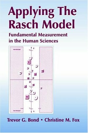 Applying The Rasch Model: Fundamental Measurement In The Human Sciences by Trevor G. Bond, Christine M. Fox