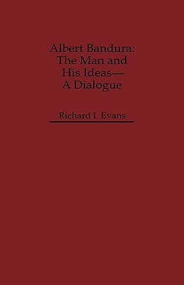 Albert Bandura: The Man and His Ideas--A Dialogue by Richard I. Evans