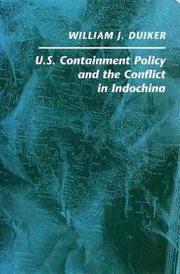 U. S. Containment Policy and the Conflict in Indochina by William J. Duiker