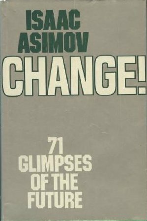 Change!: 71 Glimpses of the Future by Isaac Asimov