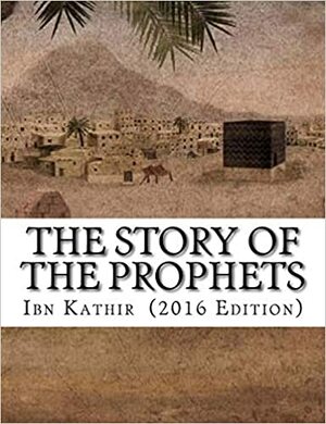 The Story of the Prophets: by Ibn Kathir