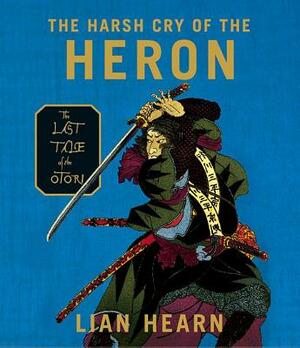 The Harsh Cry of the Heron: The Last Tale of the Otori by Lian Hearn
