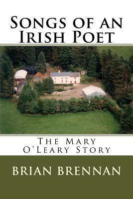 Songs of an Irish Poet: The Mary O'Leary Story by Brian Brennan