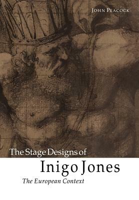 The Stage Designs of Inigo Jones: The European Context by John Peacock