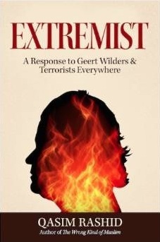 EXTREMIST: A Response to Geert Wilders & Terrorists Everywhere by Qasim Rashid