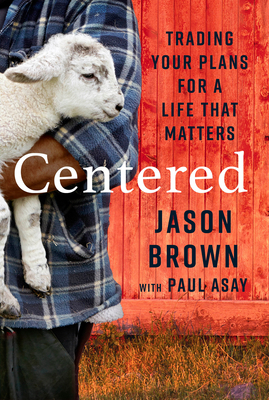 Centered: Trading Your Plans for a Life That Matters by Jason Brown, Paul Asay