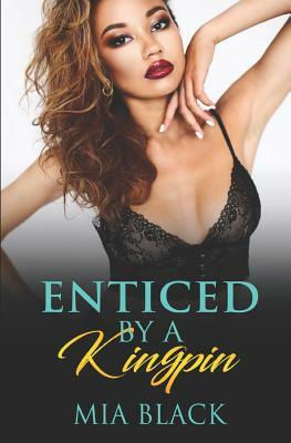 Enticed By A Kingpin: Part 1 by Mia Black