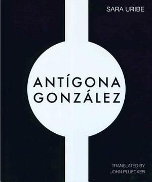 Antigona Gonzalez by Sara Uribe