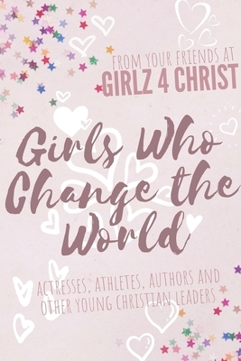 Girls Who Change the World by Adelee Russell, Lily Garay, Jessica Lippe