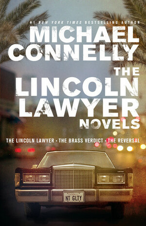 The Lincoln Lawyer Novels: The Lincoln Lawyer, The Brass Verdict, The Reversal by Michael Connelly