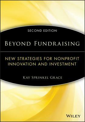 Beyond Fundraising: New Strategies for Nonprofit Innovation and Investment by Kay Sprinkel Grace