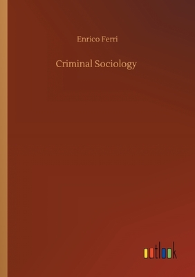 Criminal Sociology by Enrico Ferri