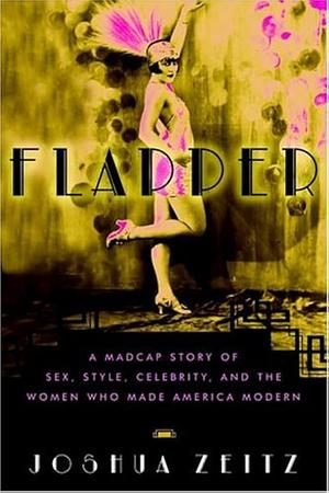 Flapper: A Madcap Story of Sex, Style, Celebrity, and the Women who Made America Modern by Joshua Zeitz