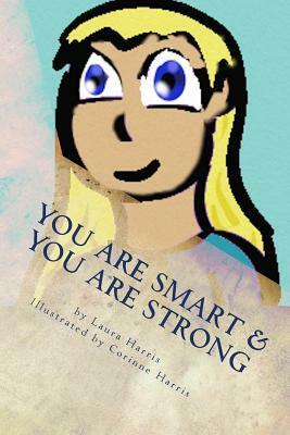 YOU Are Smart & YOU Are Strong: A Book of Empowerment For Children by Laura Harris