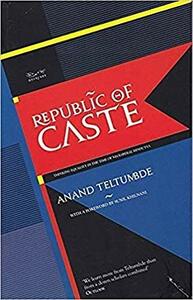 Republic of Caste: Thinking Equality in the Time of Neoliberal Hindutva by Anand Teltumbde