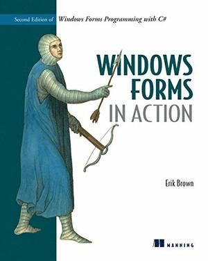 Windows Forms in Action: Second Edition of Windows Forms Programming with C# by Erik Brown