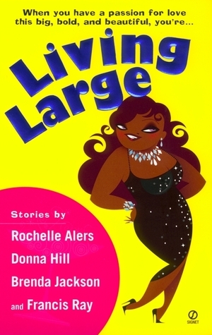 Living Large by Francis Ray, Rochelle Alers, Donna Hill, Brenda Jackson