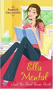 Ella Mental: And the Good Sense Guide by Amber Deckers