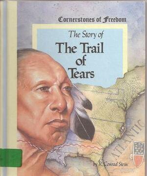 The Story of the Trail of Tears by R. Conrad Stein