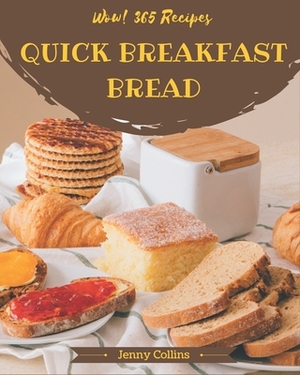 Wow! 365 Quick Breakfast Bread Recipes: From The Quick Breakfast Bread Cookbook To The Table by Jenny Collins