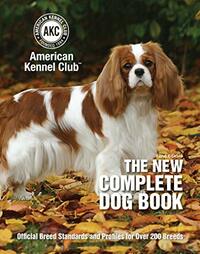 The New Complete Dog Book: Official Breed Standards and Profiles for Over 200 Breeds by American Kennel Club