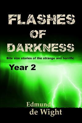 Flashes of Darkness - Year 2: Bite Size Stories of the Strange and Horrific. by Edmund de Wight