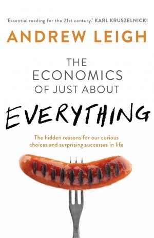 The Economics of Just About Everything by Andrew Leigh