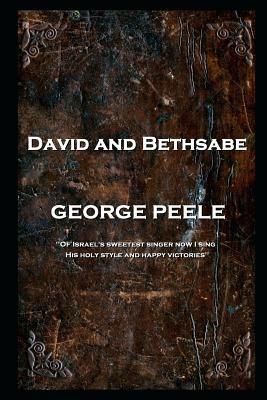George Peele - David and Bethsabe: 'Of Israel's sweetest singer now I sing, His holy style and happy victories'' by George Peele