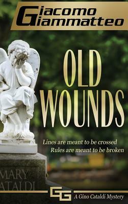 Old Wounds: A Gino Cataldi Mystery by Giacomo Giammatteo