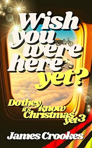 Wish You Were Here Yet?: Do They Know It's Christmas Yet Part 3 by James Crookes, James Crookes