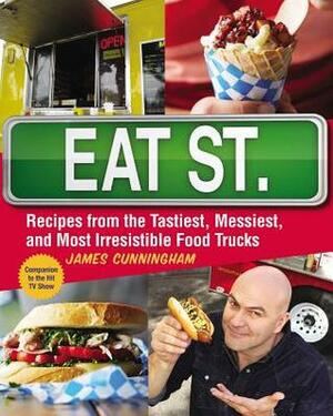 Eat St.: Recipes from the Tastiest, Messiest, and Most Irresistible Food Trucks by James Cunningham, Nicole Winstanley