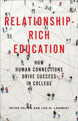 Relationship-Rich Education: How Human Connections Drive Success in College by Peter Felten, Leo M. Lambert