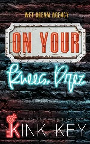 On Your Knees, Prez: A Female Dom Romance by Kink Key