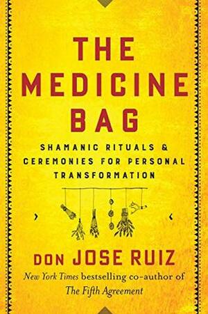 The Medicine Bag: Shamanic Rituals & Ceremonies for Personal Transformation by Don Jose Ruiz