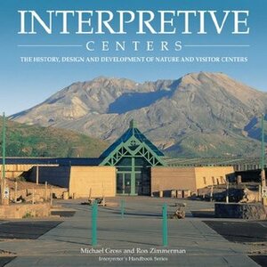 Interpretive Centers: The History, Design and Development of Nature and Visitor Centers (Interpreter's Handbook Series) by Ronald Zimmerman, Michael P. Gross