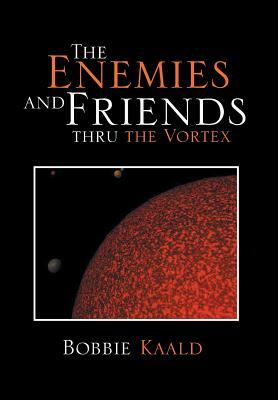 The Enemies and Friends Thru the Vortex by Bobbie Kaald