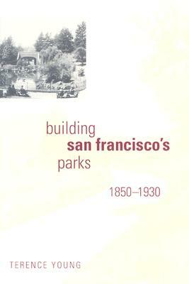 Building San Francisco's Parks, 1850-1930 by Terence Young