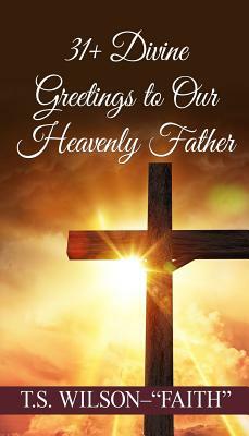 31+ Divine Greetings to Our Heavenly Father by T. S. Wilson