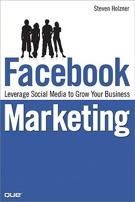 Facebook Marketing: Leverage Social Media to Grow Your Business by Steven Holzner