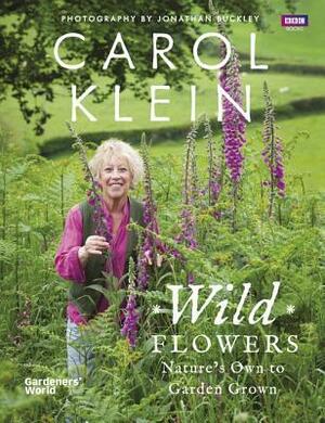 Wild Flowers: Nature's own to garden grown by Carol Klein